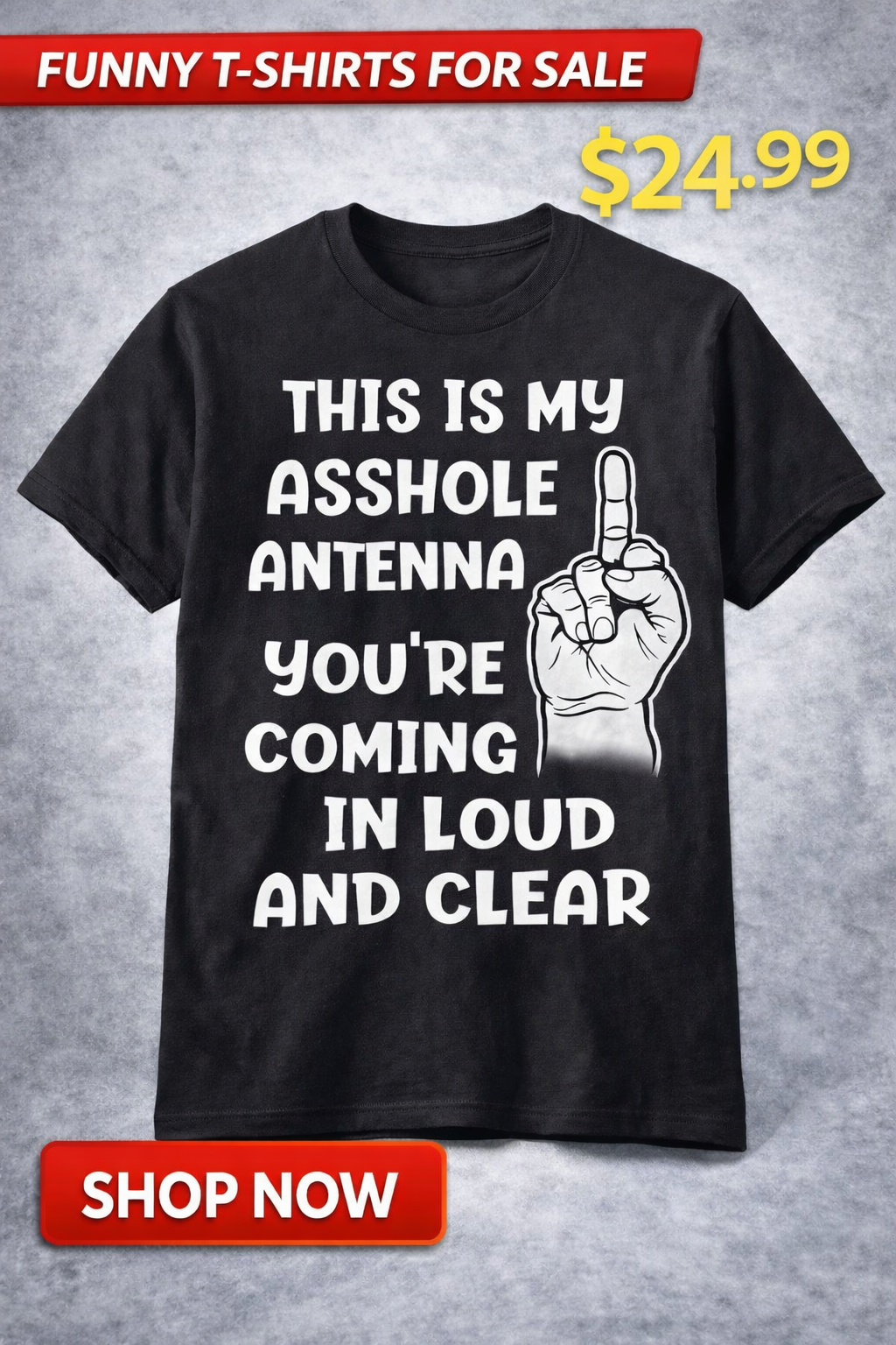 Funny Attitude T-Shirt – “This Is My A**hole Antenna – You’re Coming in Loud and Clear”